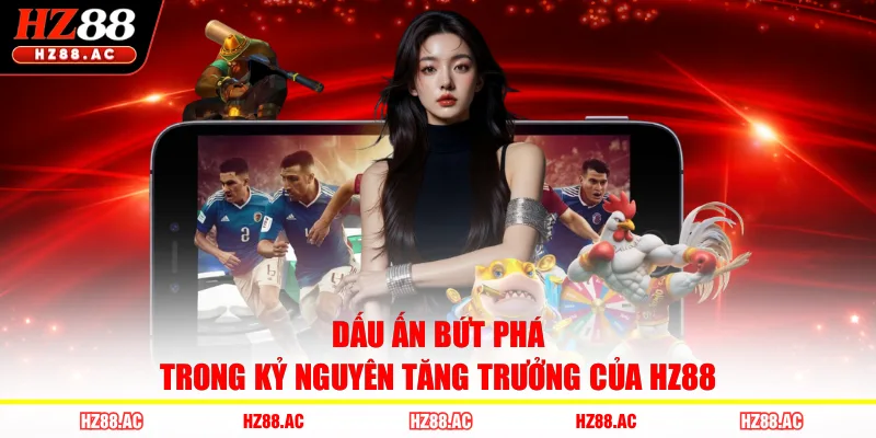 Dấu ấn bứt phá trong kỷ nguyên tăng trưởng của HZ88 