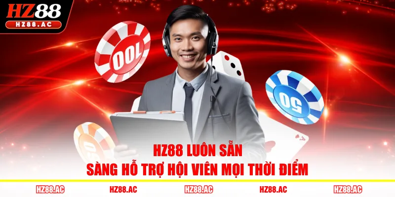 HZ88 luôn sẵn sàng hỗ trợ hội viên mọi thời điểm 