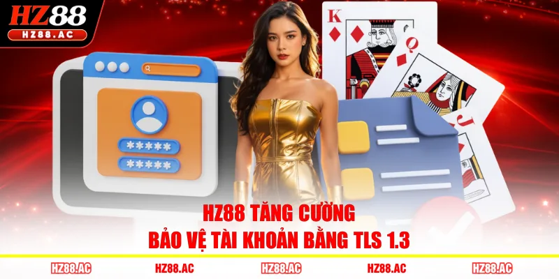 HZ88 tăng cường bảo vệ tài khoản bằng TLS 1.3 