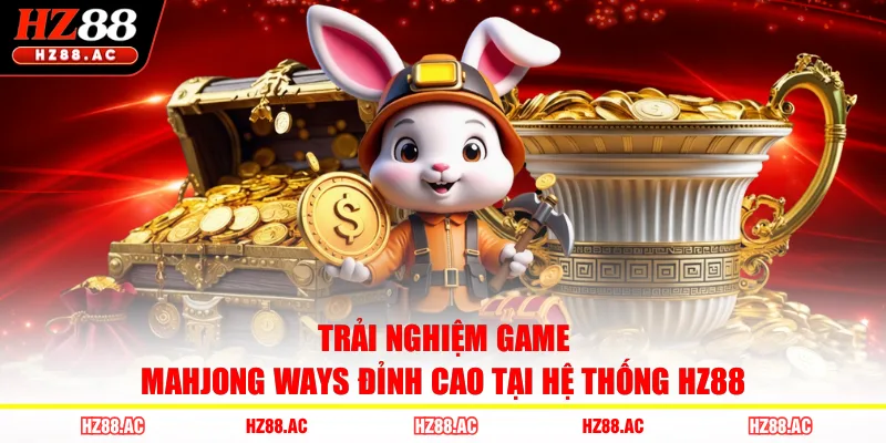 Trải nghiệm game Mahjong Ways đỉnh cao tại hệ thống HZ88