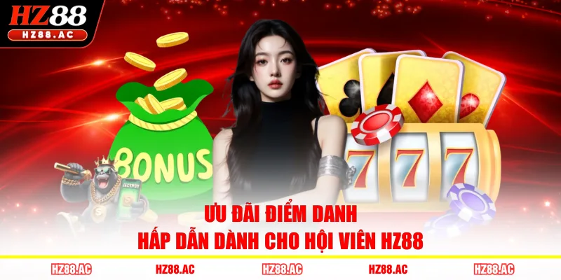 Ưu đãi điểm danh hấp dẫn dành cho hội viên HZ88 